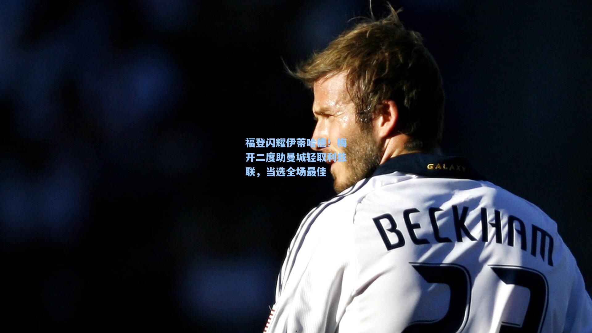 福登闪耀伊蒂哈德！梅开二度助曼城轻取利兹联，当选全场最佳