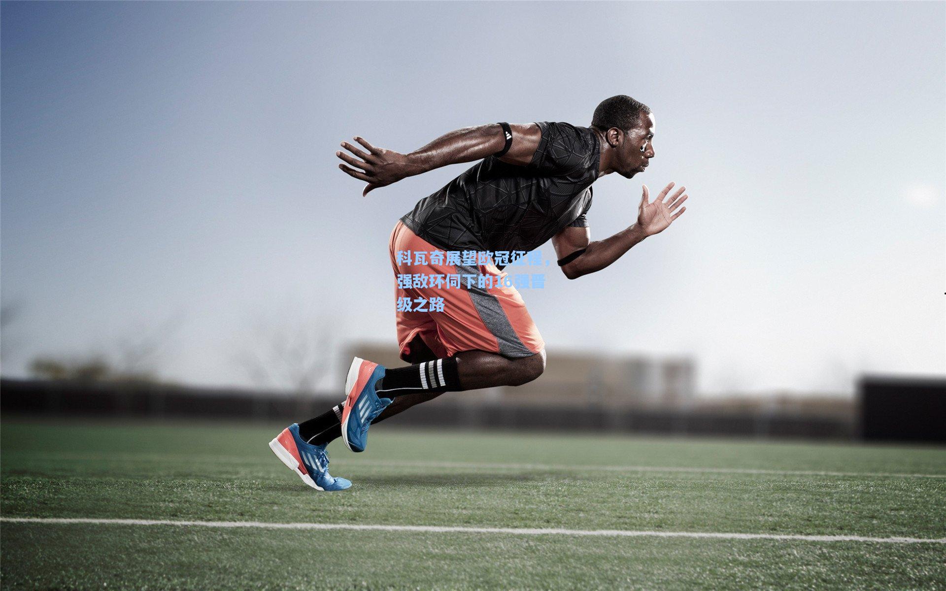 科瓦奇展望欧冠征程，强敌环伺下的16强晋级之路